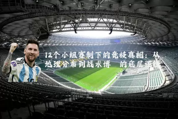 12个小组赛制下的竞技真相:从地理分布到战术博弈的底层逻辑