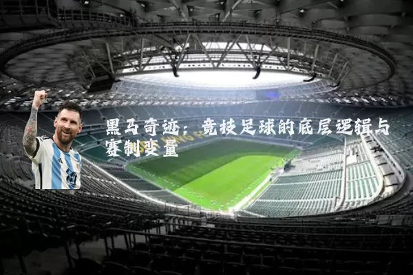黑马奇迹:竞技足球的底层逻辑与赛制变量