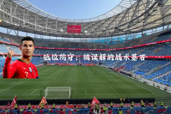 低位防守:被误解的战术基石