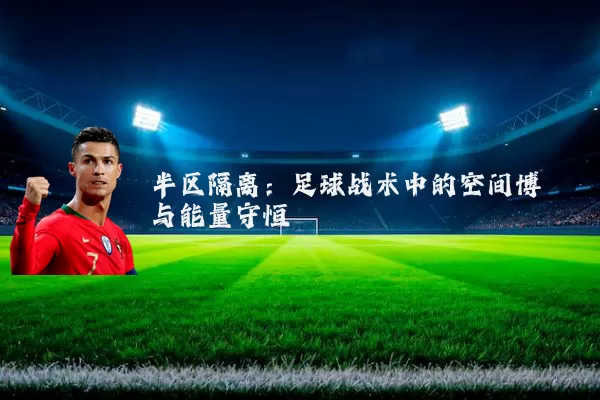 半区隔离:足球战术中的空间博弈与能量守恒